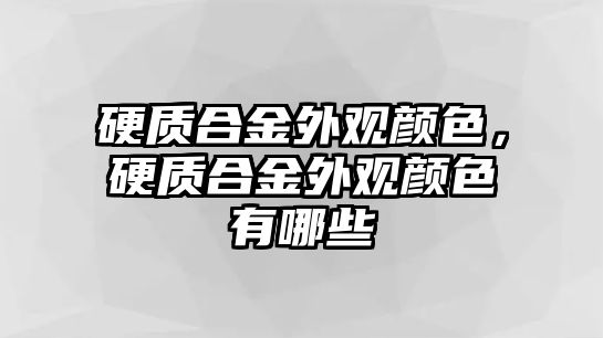 硬質(zhì)合金外觀顏色，硬質(zhì)合金外觀顏色有哪些