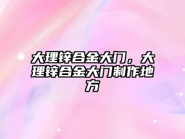 大理鋅合金大門，大理鋅合金大門制作地方