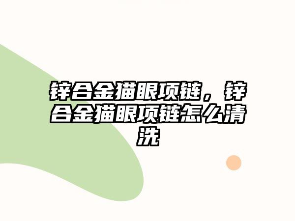 鋅合金貓眼項鏈，鋅合金貓眼項鏈怎么清洗