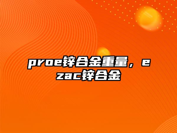 proe鋅合金重量，ezac鋅合金