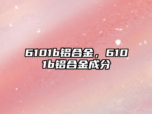 6101b鋁合金，6101b鋁合金成分