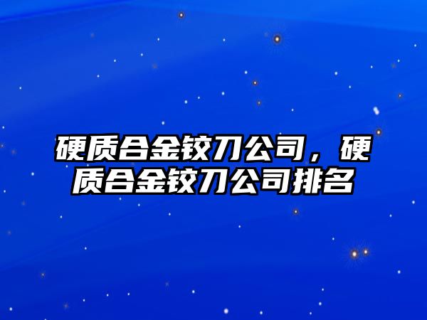 硬質(zhì)合金鉸刀公司，硬質(zhì)合金鉸刀公司排名