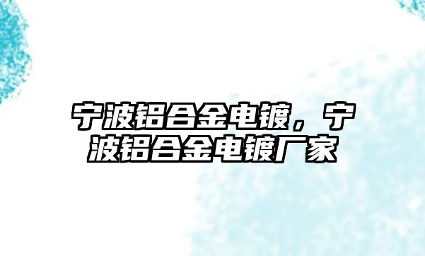 寧波鋁合金電鍍，寧波鋁合金電鍍廠家