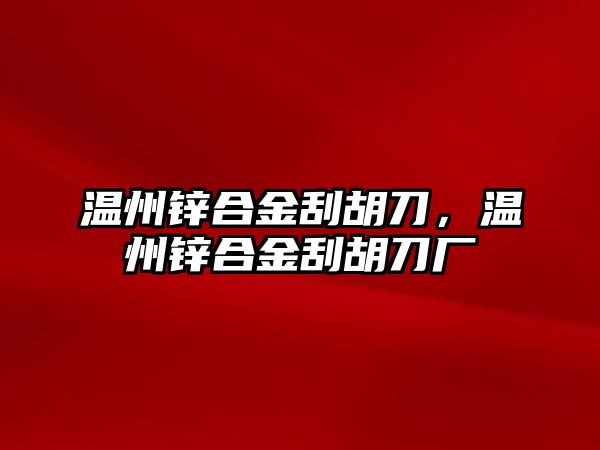 溫州鋅合金刮胡刀，溫州鋅合金刮胡刀廠