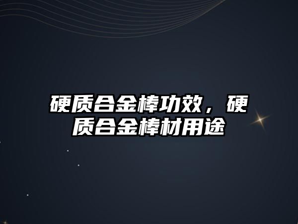 硬質(zhì)合金棒功效，硬質(zhì)合金棒材用途