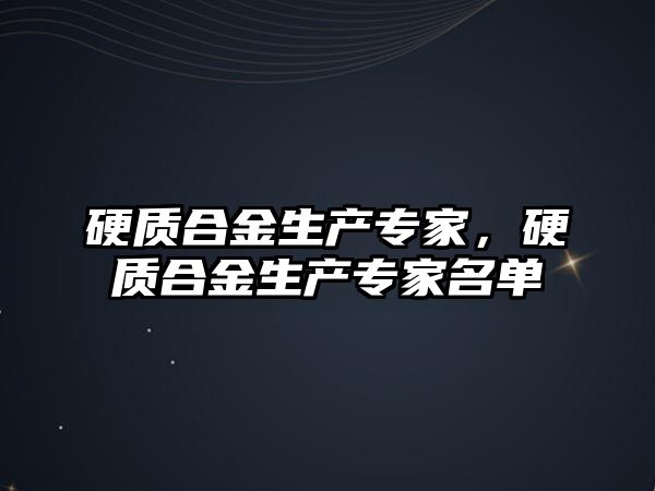 硬質合金生產專家，硬質合金生產專家名單