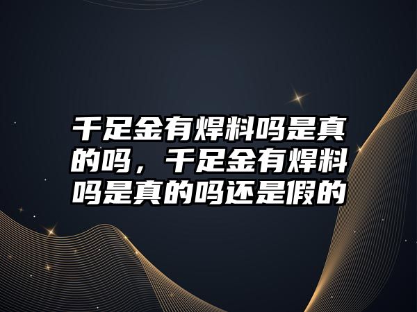 千足金有焊料嗎是真的嗎，千足金有焊料嗎是真的嗎還是假的