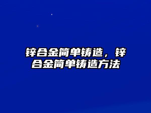 鋅合金簡單鑄造，鋅合金簡單鑄造方法