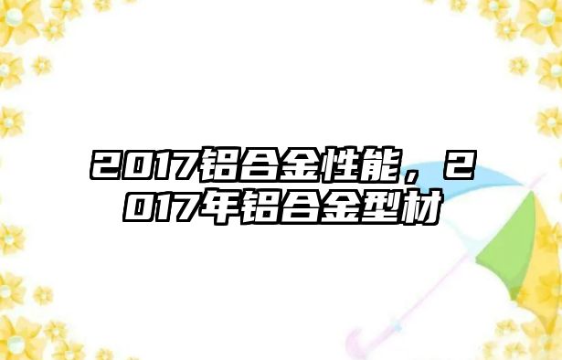 2017鋁合金性能，2017年鋁合金型材