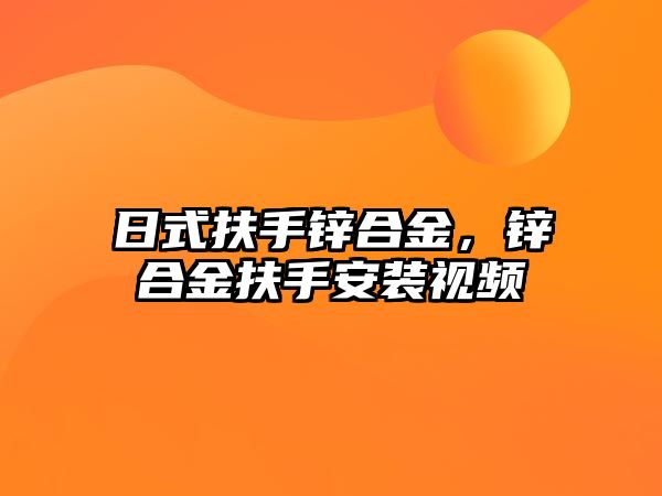 日式扶手鋅合金，鋅合金扶手安裝視頻