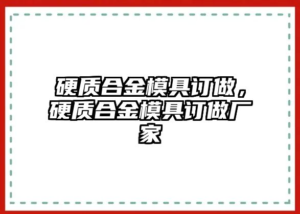 硬質(zhì)合金模具訂做，硬質(zhì)合金模具訂做廠家