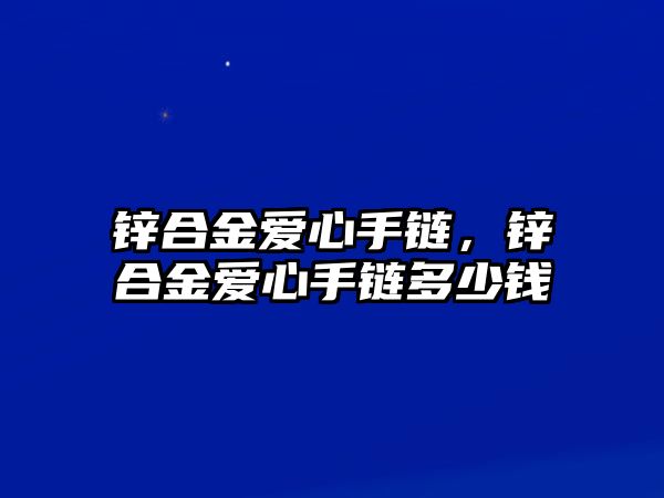 鋅合金愛心手鏈，鋅合金愛心手鏈多少錢