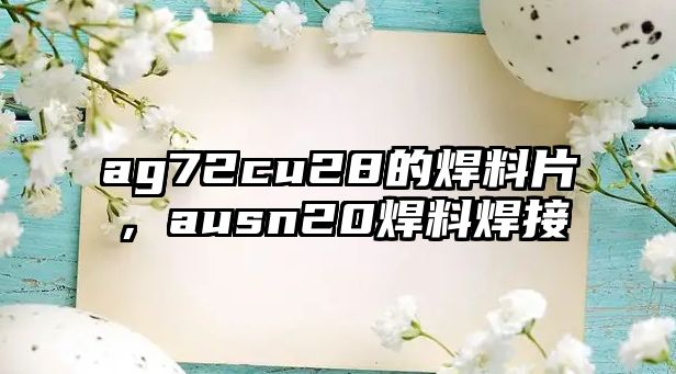 ag72cu28的焊料片，ausn20焊料焊接