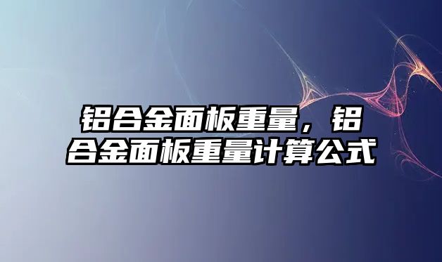 鋁合金面板重量，鋁合金面板重量計算公式