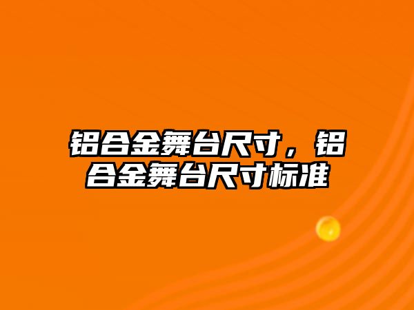 鋁合金舞臺尺寸，鋁合金舞臺尺寸標(biāo)準(zhǔn)