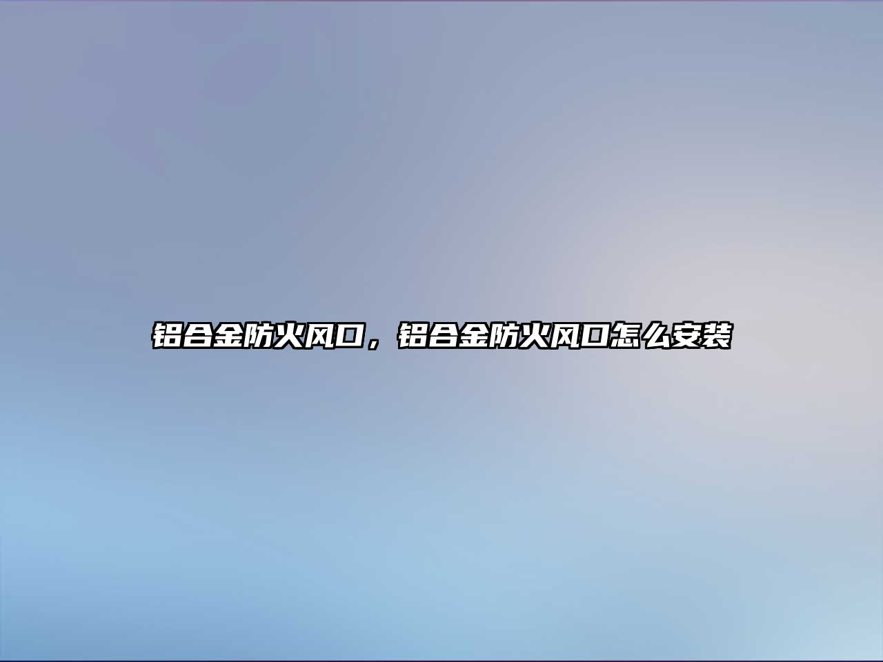 鋁合金防火風(fēng)口，鋁合金防火風(fēng)口怎么安裝