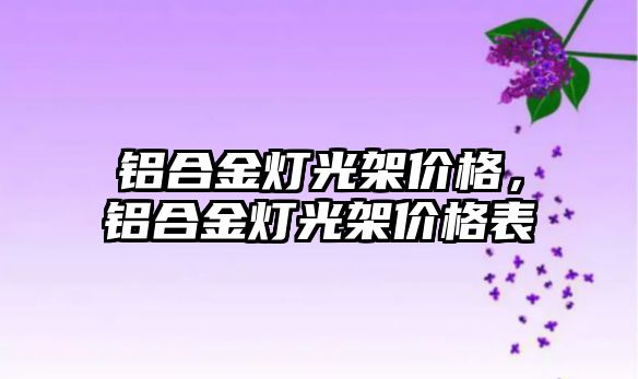 鋁合金燈光架價格，鋁合金燈光架價格表