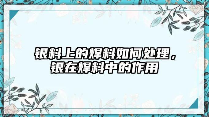 銀料上的焊料如何處理，銀在焊料中的作用