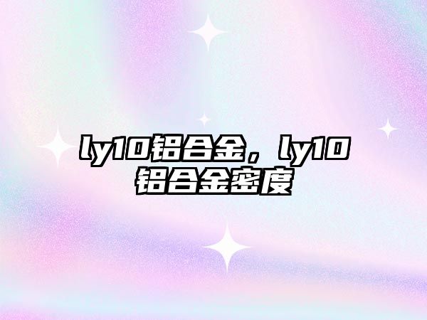 ly10鋁合金，ly10鋁合金密度