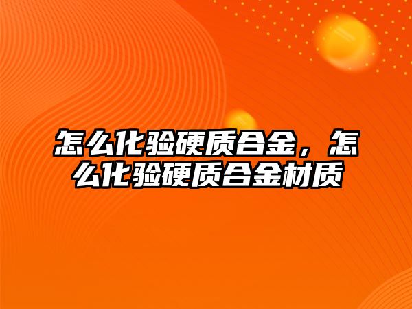 怎么化驗硬質合金，怎么化驗硬質合金材質