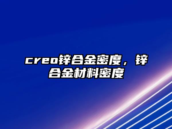 creo鋅合金密度，鋅合金材料密度