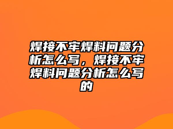 焊接不牢焊料問題分析怎么寫，焊接不牢焊料問題分析怎么寫的