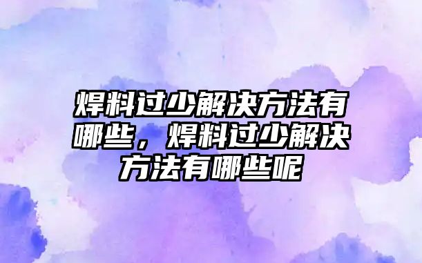 焊料過少解決方法有哪些，焊料過少解決方法有哪些呢