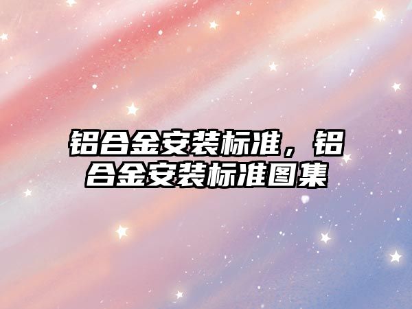 鋁合金安裝標準，鋁合金安裝標準圖集