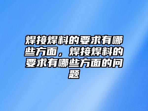 焊接焊料的要求有哪些方面，焊接焊料的要求有哪些方面的問題