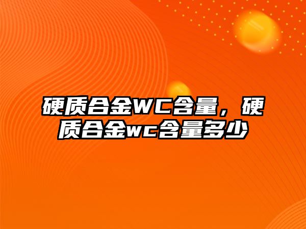 硬質(zhì)合金WC含量，硬質(zhì)合金wc含量多少