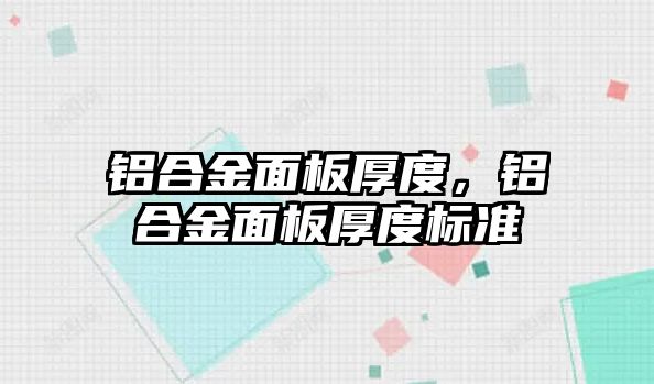 鋁合金面板厚度，鋁合金面板厚度標準