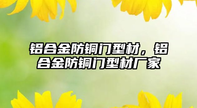 鋁合金防銅門型材，鋁合金防銅門型材廠家