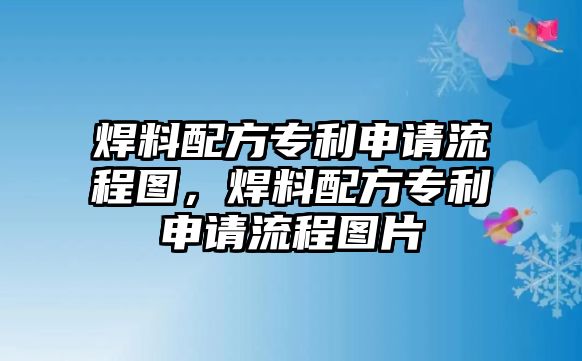 焊料配方專利申請流程圖，焊料配方專利申請流程圖片