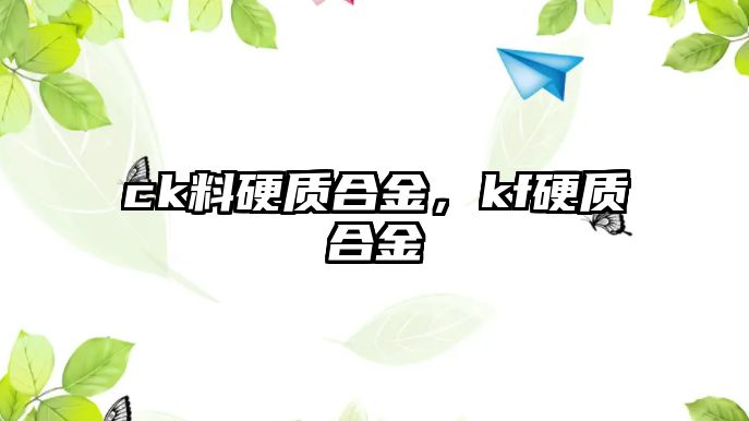 ck料硬質(zhì)合金，kf硬質(zhì)合金