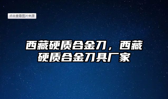 西藏硬質(zhì)合金刀，西藏硬質(zhì)合金刀具廠家