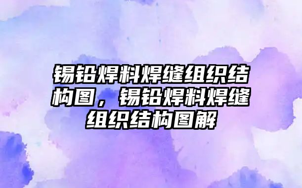 錫鉛焊料焊縫組織結(jié)構(gòu)圖，錫鉛焊料焊縫組織結(jié)構(gòu)圖解