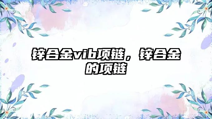 鋅合金vib項鏈，鋅合金的項鏈