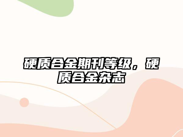 硬質(zhì)合金期刊等級，硬質(zhì)合金雜志