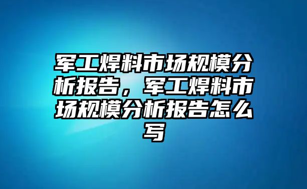 軍工焊料市場規(guī)模分析報告，軍工焊料市場規(guī)模分析報告怎么寫