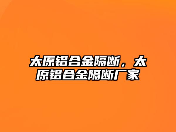 太原鋁合金隔斷，太原鋁合金隔斷廠家