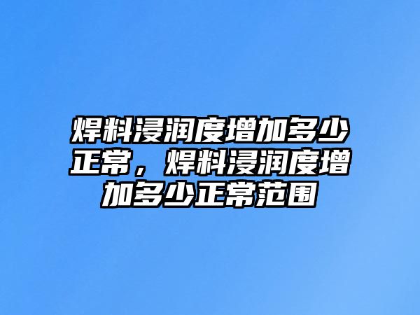 焊料浸潤度增加多少正常，焊料浸潤度增加多少正常范圍