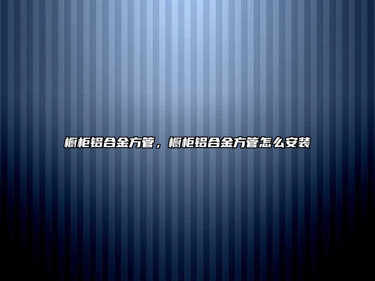 櫥柜鋁合金方管，櫥柜鋁合金方管怎么安裝