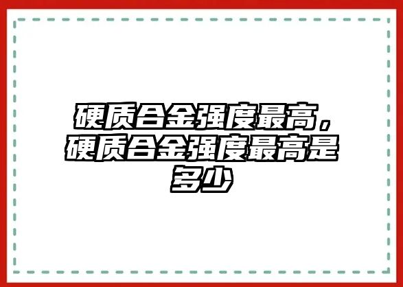 硬質合金強度最高，硬質合金強度最高是多少