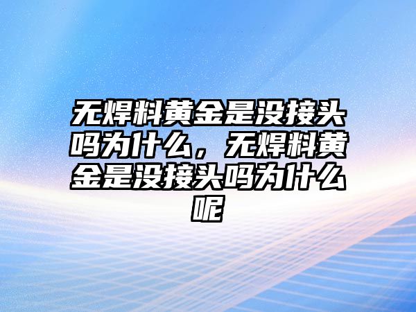 無焊料黃金是沒接頭嗎為什么，無焊料黃金是沒接頭嗎為什么呢