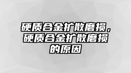 硬質(zhì)合金擴散磨損，硬質(zhì)合金擴散磨損的原因