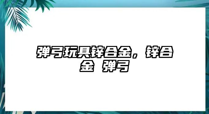 彈弓玩具鋅合金，鋅合金 彈弓