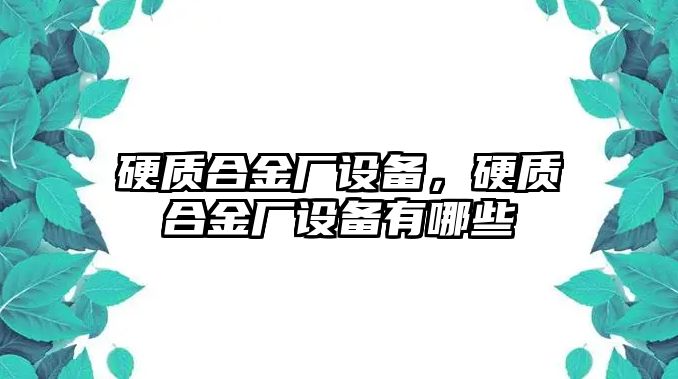 硬質(zhì)合金廠設備，硬質(zhì)合金廠設備有哪些