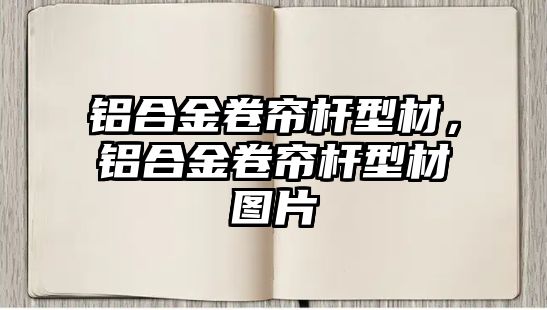 鋁合金卷簾桿型材，鋁合金卷簾桿型材圖片