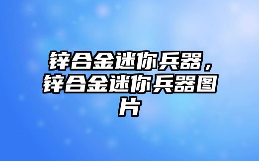 鋅合金迷你兵器，鋅合金迷你兵器圖片