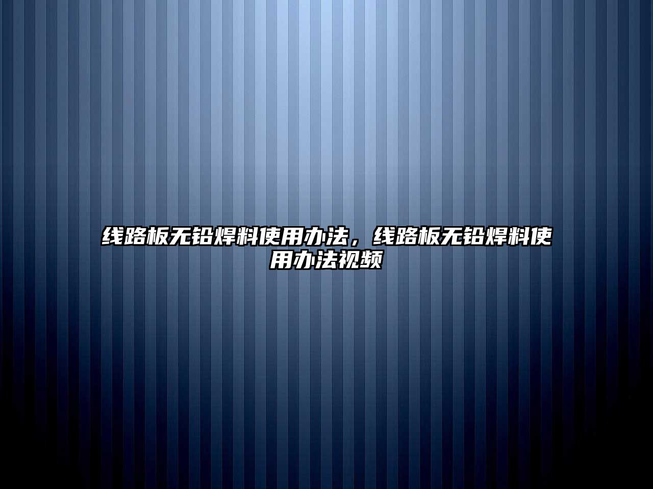 線路板無鉛焊料使用辦法，線路板無鉛焊料使用辦法視頻